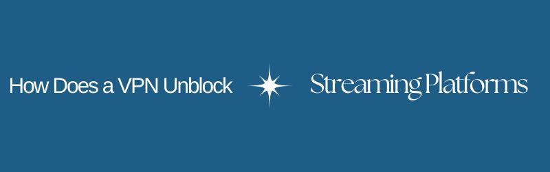 How Does a VPN Unblock Streaming Platforms